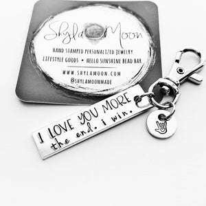 I Love You More. The End. I Win. Keychain Hand Stamped