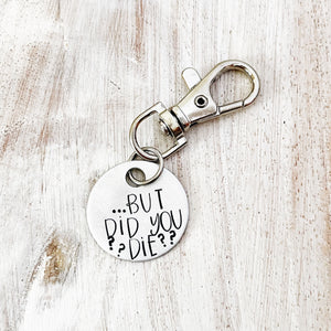 But Did You Die? Hand Stamped Keychain